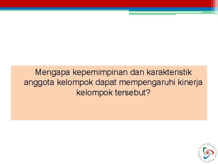 Mengapa kepemimpinan dan karakteristik anggota kelompok dapat mempengaruhi kinerja kelompok tersebut? 