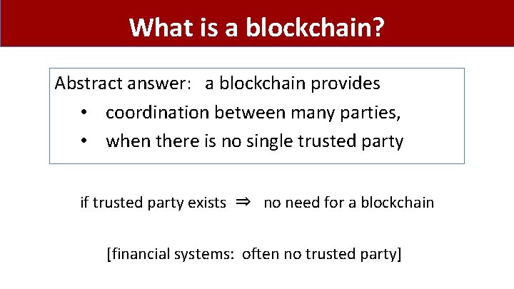 What is a blockchain? Abstract answer: a blockchain provides • coordination between many parties,