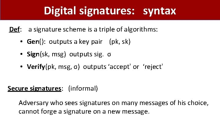 Digital signatures: syntax Def: a signature scheme is a triple of algorithms: • Gen():