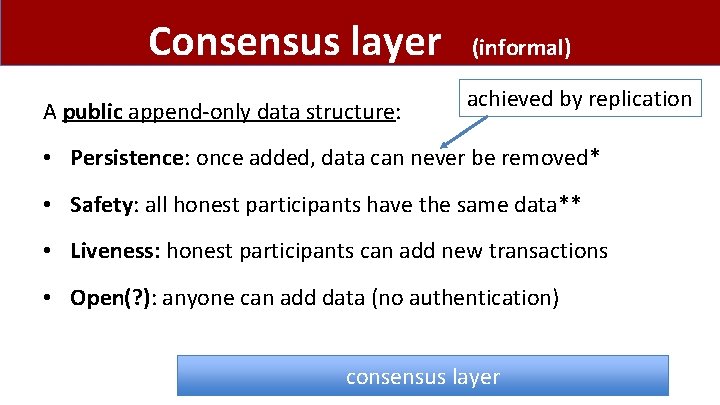 Consensus layer A public append-only data structure: (informal) achieved by replication • Persistence: once