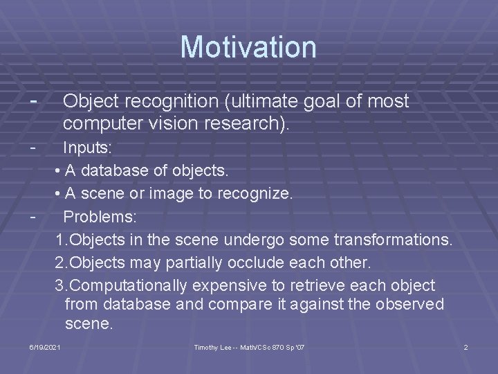 Motivation - Object recognition (ultimate goal of most computer vision research). Inputs: • A
