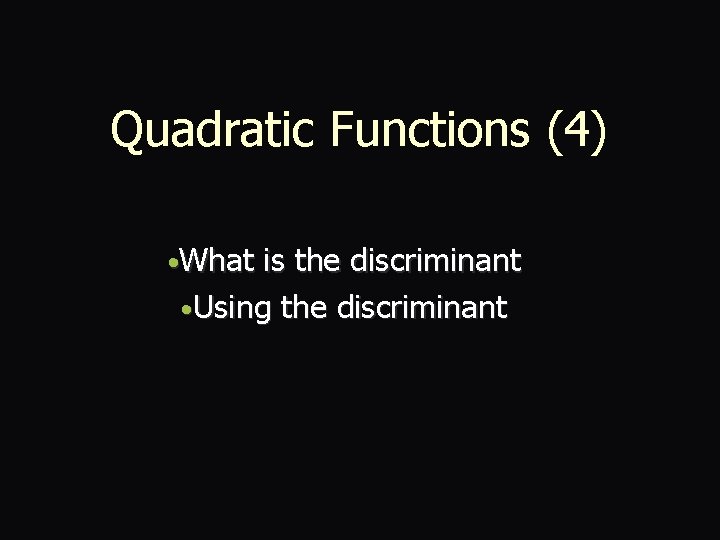 Quadratic Functions (4) • What is the discriminant • Using the discriminant 