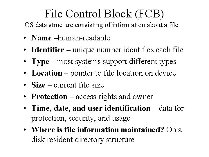 File Control Block (FCB) OS data structure consisting of information about a file •