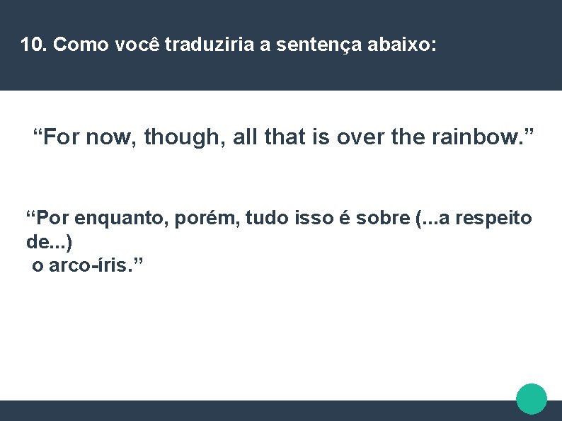 10. Como você traduziria a sentença abaixo: “For now, though, all that is over