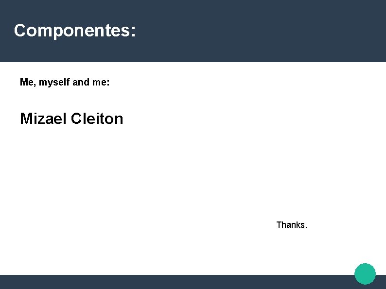 Componentes: Me, myself and me: Mizael Cleiton Thanks. 