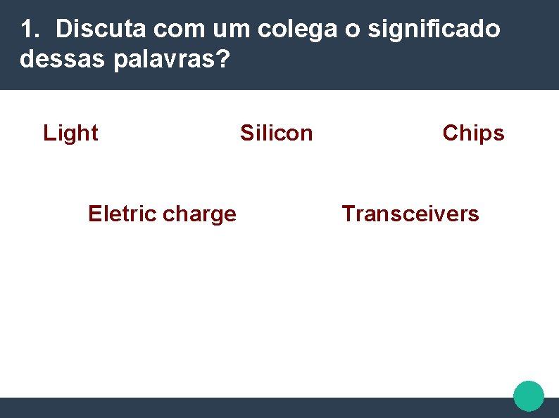 1. Discuta com um colega o significado dessas palavras? Light Eletric charge Silicon Chips