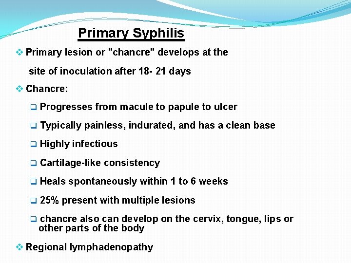 Primary Syphilis v Primary lesion or "chancre" develops at the site of inoculation after