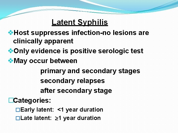 Latent Syphilis v. Host suppresses infection-no lesions are clinically apparent v. Only evidence is