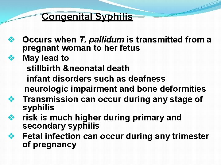 Congenital Syphilis v Occurs when T. pallidum is transmitted from a pregnant woman to