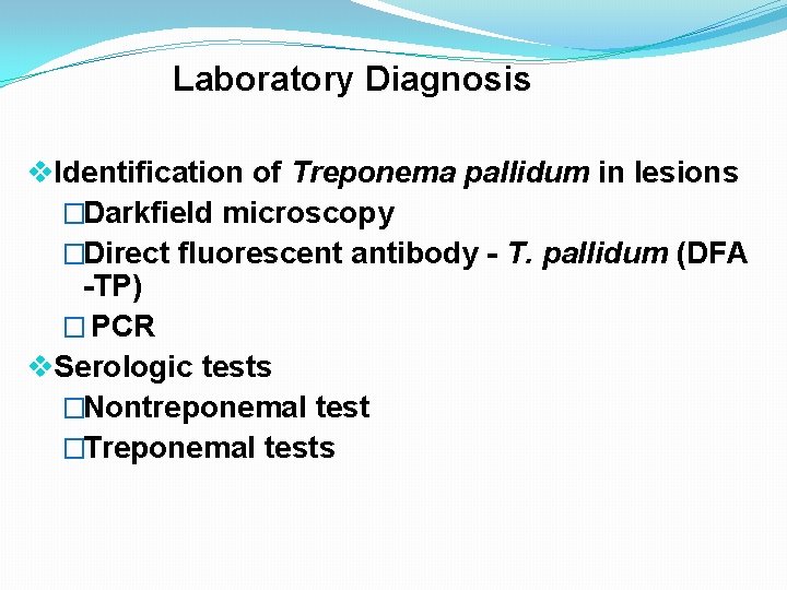 Laboratory Diagnosis v. Identification of Treponema pallidum in lesions �Darkfield microscopy �Direct fluorescent antibody