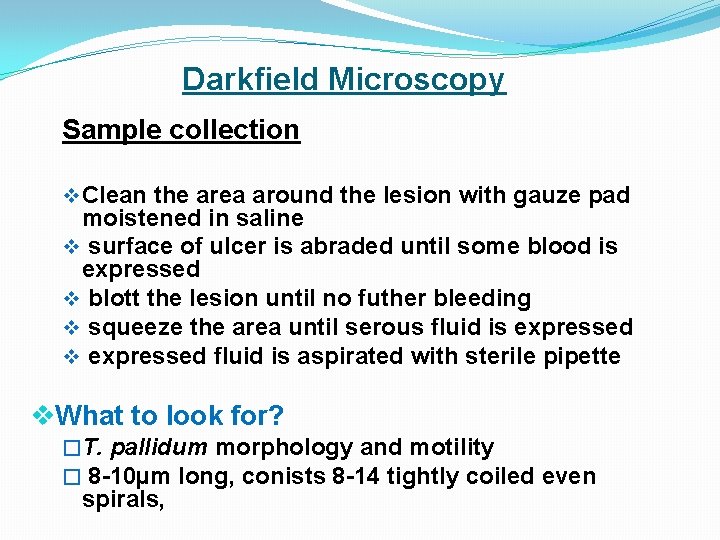 Darkfield Microscopy Sample collection v Clean the area around the lesion with gauze pad