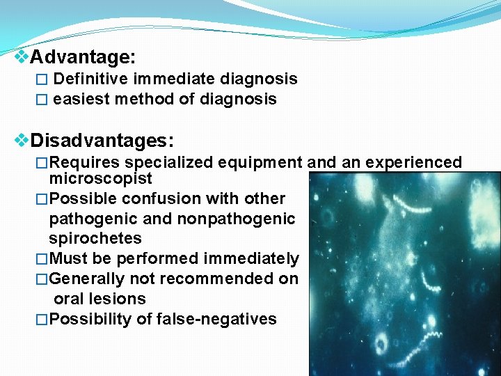 v. Advantage: � Definitive immediate diagnosis � easiest method of diagnosis v. Disadvantages: �Requires