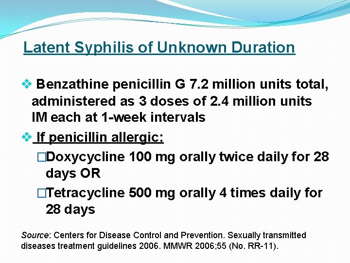 Latent Syphilis of Unknown Duration v Benzathine penicillin G 7. 2 million units total,