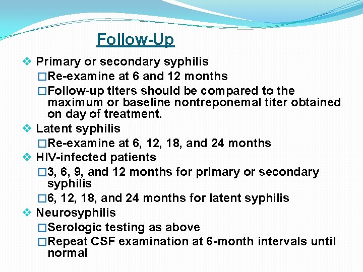 Follow-Up v Primary or secondary syphilis �Re-examine at 6 and 12 months �Follow-up titers
