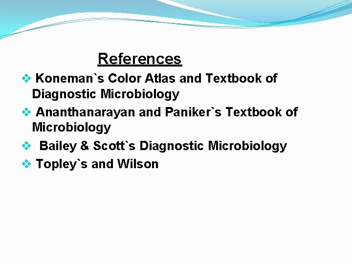 References v Koneman`s Color Atlas and Textbook of Diagnostic Microbiology v Ananthanarayan and Paniker`s