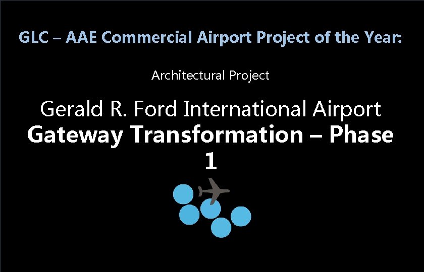 GLC – AAE Commercial Airport Project of the Year: Architectural Project Gerald R. Ford