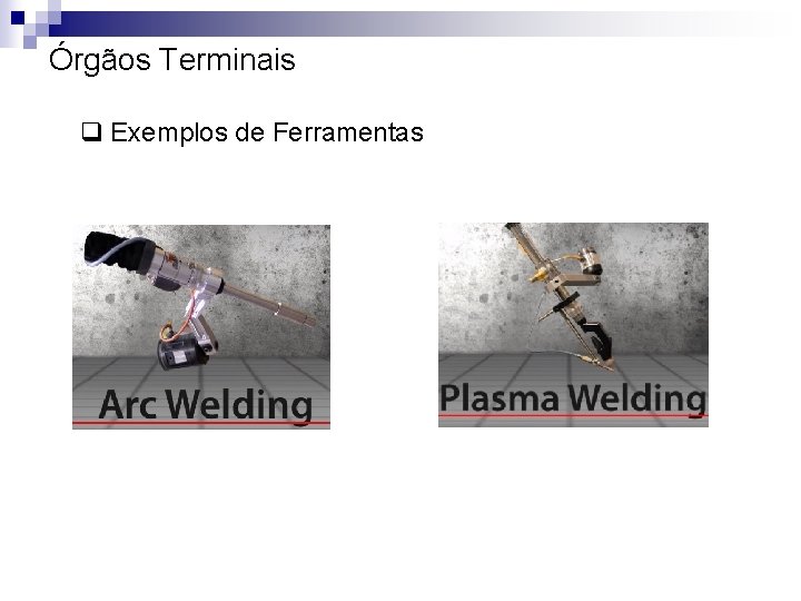 Órgãos Terminais q Exemplos de Ferramentas 