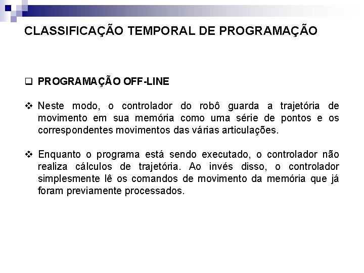 CLASSIFICAÇÃO TEMPORAL DE PROGRAMAÇÃO q PROGRAMAÇÃO OFF-LINE v Neste modo, o controlador do robô