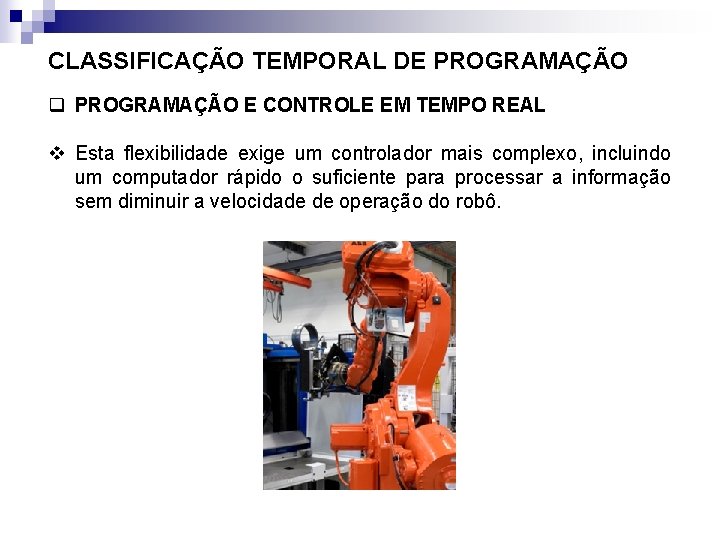 CLASSIFICAÇÃO TEMPORAL DE PROGRAMAÇÃO q PROGRAMAÇÃO E CONTROLE EM TEMPO REAL v Esta flexibilidade