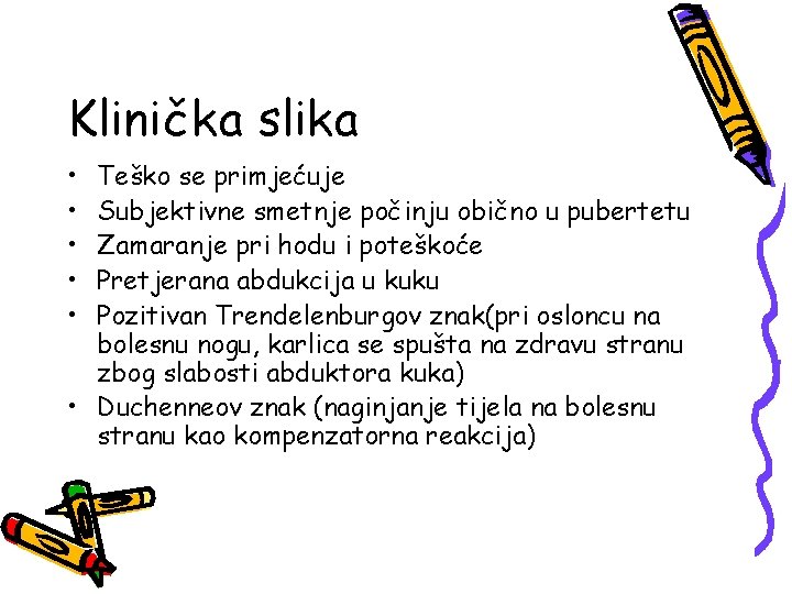 Klinička slika • • • Teško se primjećuje Subjektivne smetnje počinju obično u pubertetu