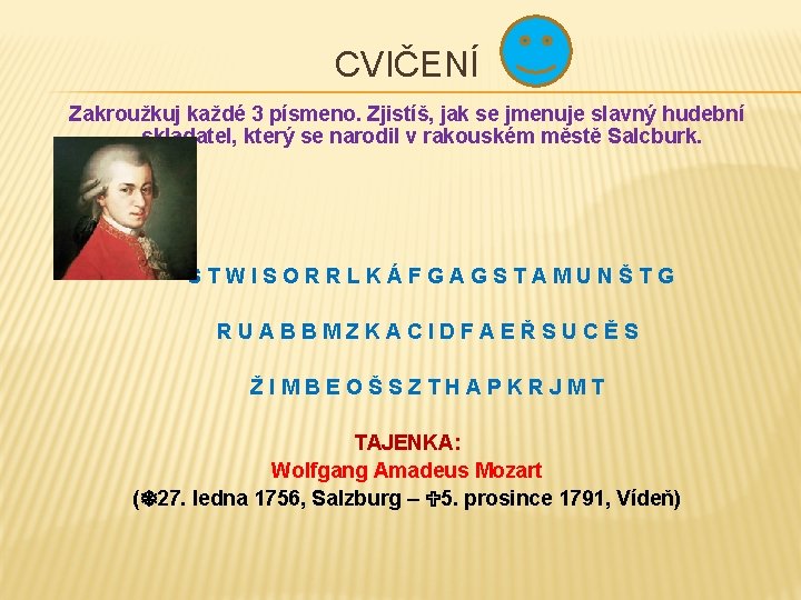 CVIČENÍ Zakroužkuj každé 3 písmeno. Zjistíš, jak se jmenuje slavný hudební skladatel, který se