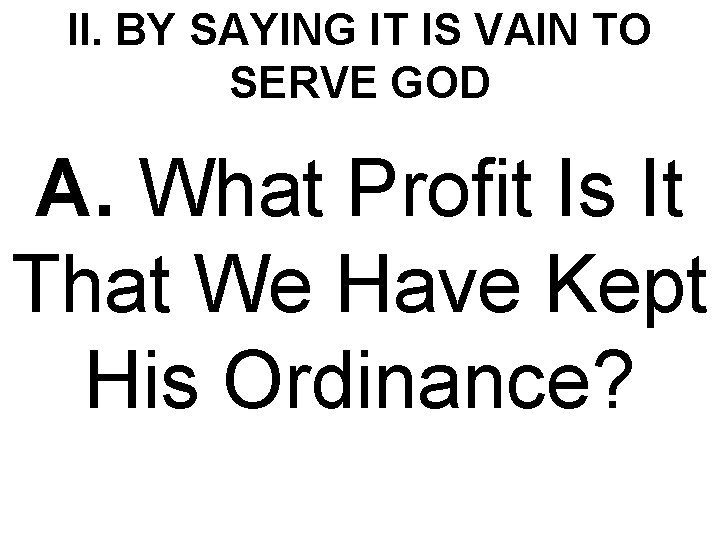 II. BY SAYING IT IS VAIN TO SERVE GOD A. What Profit Is It
