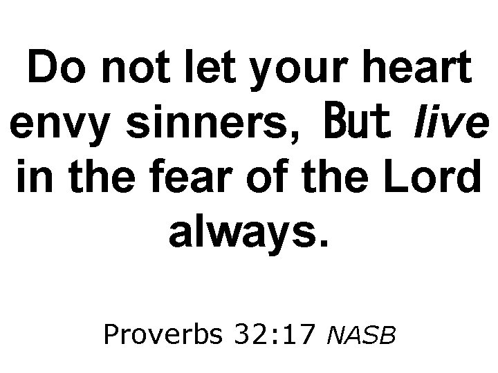 Do not let your heart envy sinners, But live in the fear of the