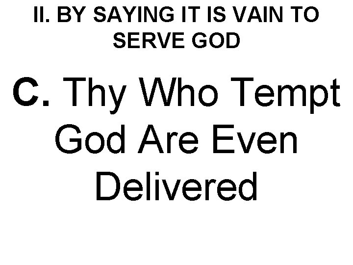 II. BY SAYING IT IS VAIN TO SERVE GOD C. Thy Who Tempt God