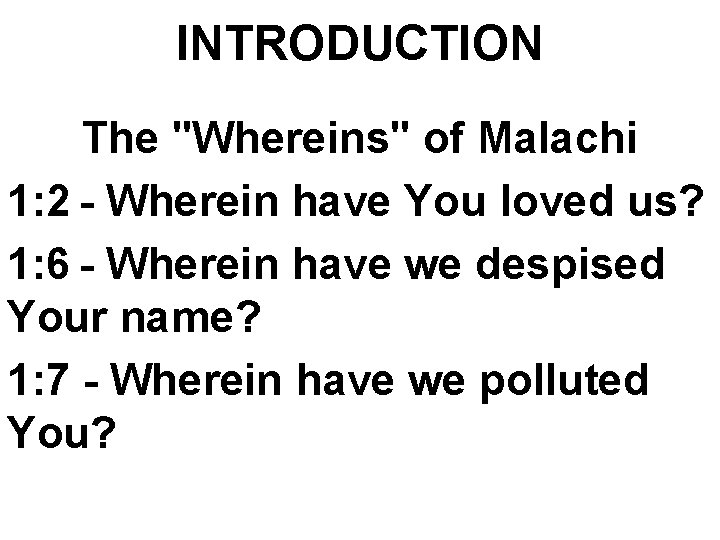 INTRODUCTION The "Whereins" of Malachi 1: 2 - Wherein have You loved us? 1: