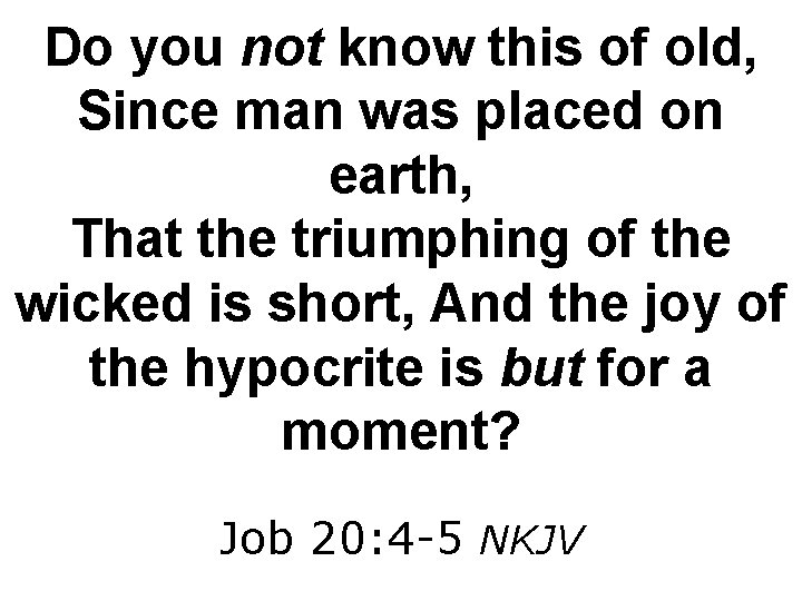 Do you not know this of old, Since man was placed on earth, That