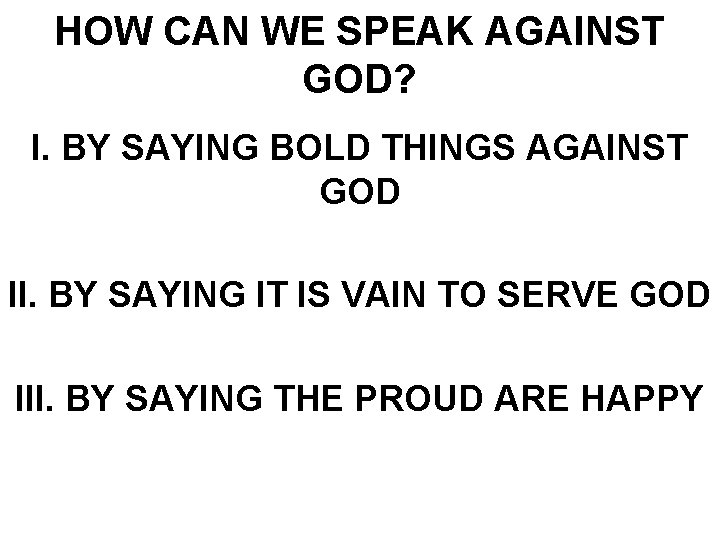 HOW CAN WE SPEAK AGAINST GOD? I. BY SAYING BOLD THINGS AGAINST GOD II.