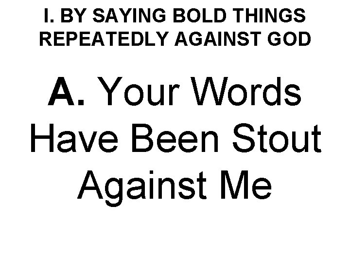 I. BY SAYING BOLD THINGS REPEATEDLY AGAINST GOD A. Your Words Have Been Stout