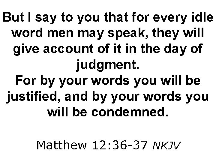 But I say to you that for every idle word men may speak, they