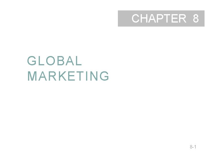 CHAPTER 8 GLOBAL MARKETING 8 -1 