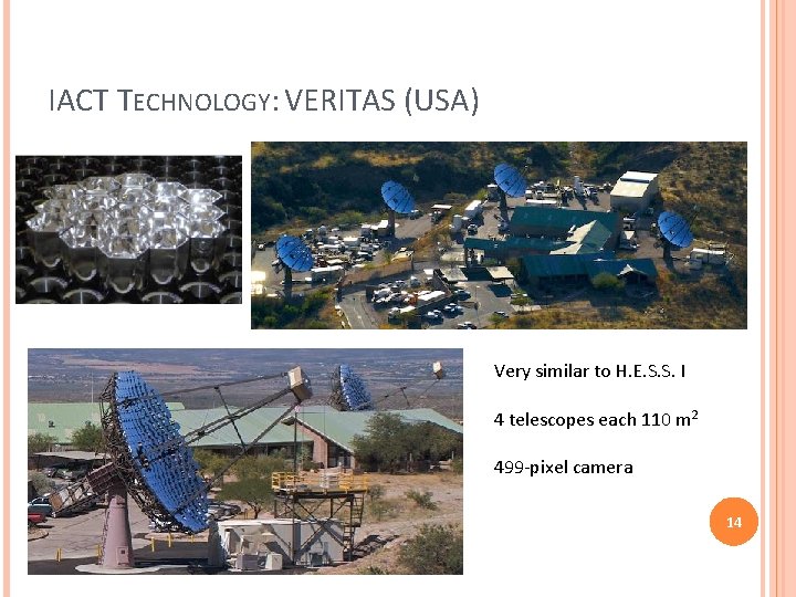 IACT TECHNOLOGY: VERITAS (USA) Very similar to H. E. S. S. I 4 telescopes IACT TECHNOLOGY: VERITAS (USA) Very similar to H. E. S. S. I 4 telescopes