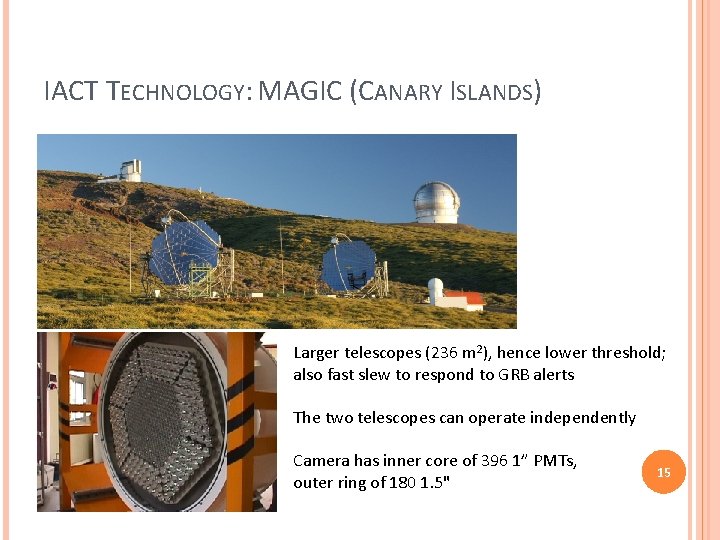 IACT TECHNOLOGY: MAGIC (CANARY ISLANDS) Larger telescopes (236 m 2), hence lower threshold; also IACT TECHNOLOGY: MAGIC (CANARY ISLANDS) Larger telescopes (236 m 2), hence lower threshold; also