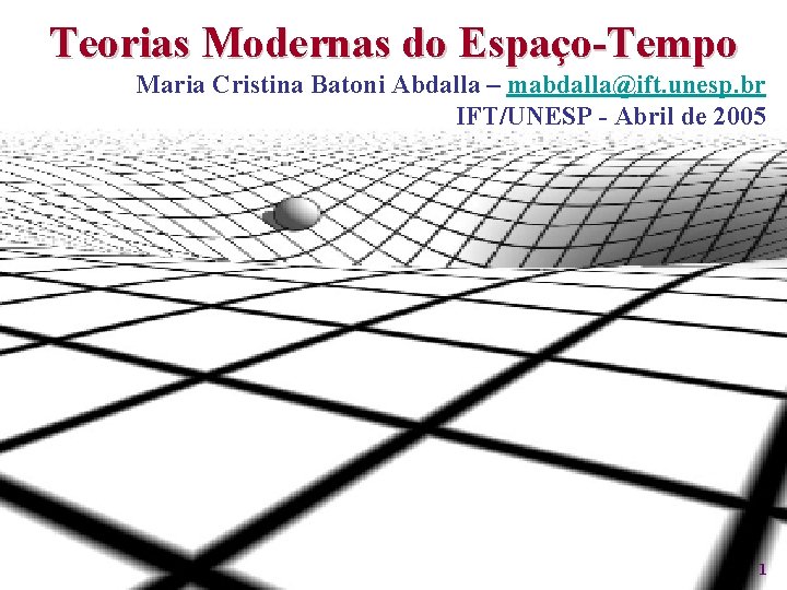 Teorias Modernas do Espaço-Tempo Maria Cristina Batoni Abdalla – mabdalla@ift. unesp. br IFT/UNESP -