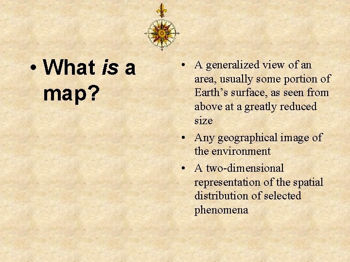  • What is a map? • A generalized view of an area, usually
