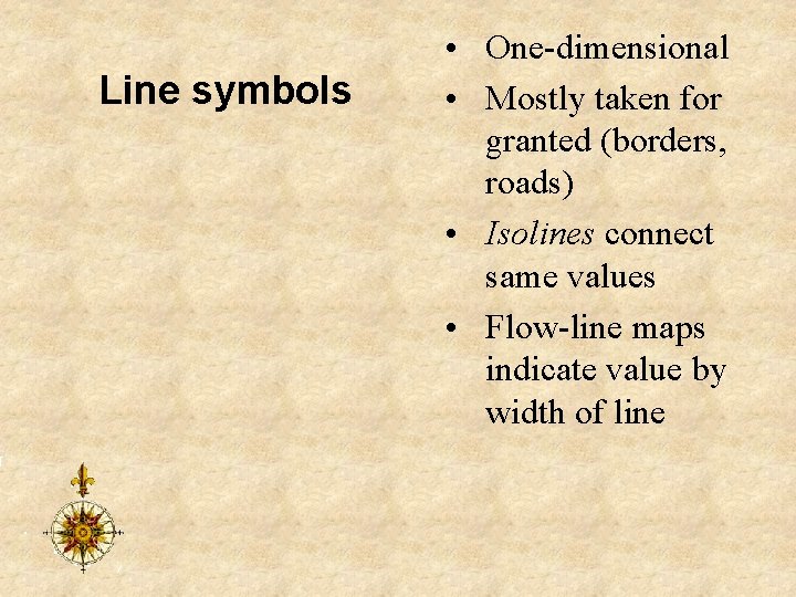 Line symbols • One-dimensional • Mostly taken for granted (borders, roads) • Isolines connect