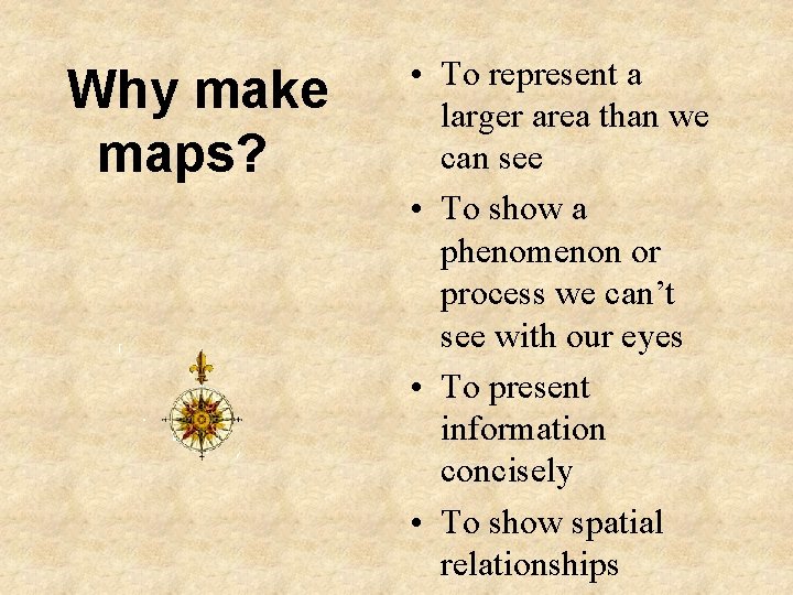 Why make maps? • To represent a larger area than we can see •