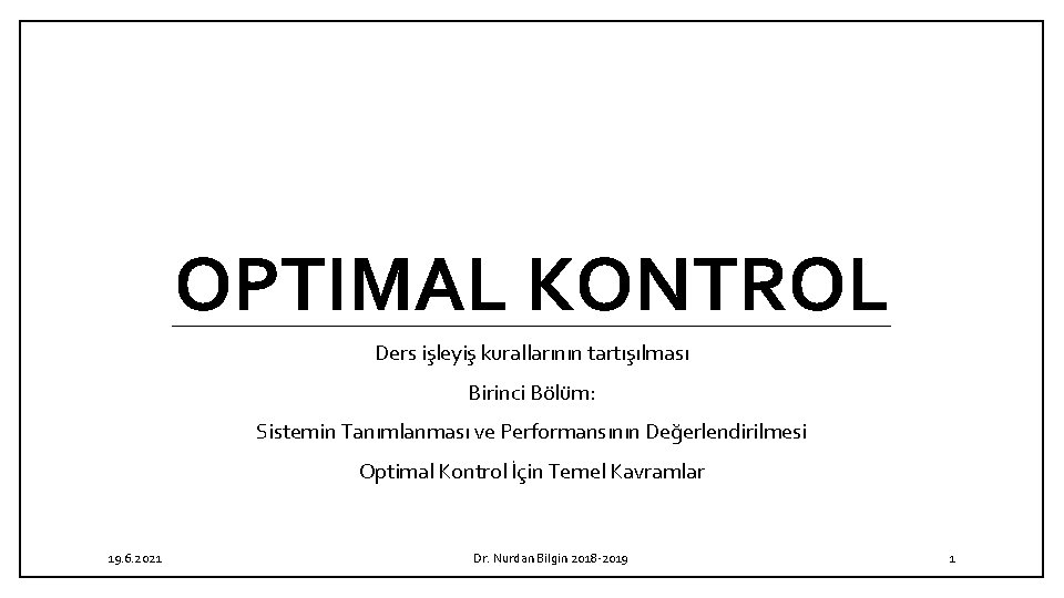 OPTIMAL KONTROL Ders işleyiş kurallarının tartışılması Birinci Bölüm: Sistemin Tanımlanması ve Performansının Değerlendirilmesi Optimal