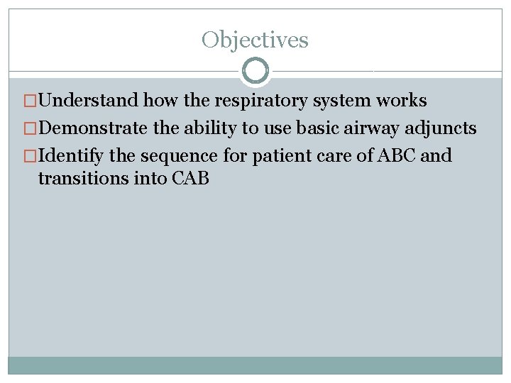 Objectives �Understand how the respiratory system works �Demonstrate the ability to use basic airway