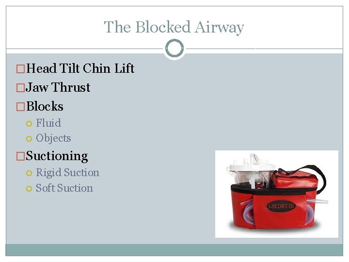 The Blocked Airway �Head Tilt Chin Lift �Jaw Thrust �Blocks Fluid Objects �Suctioning Rigid