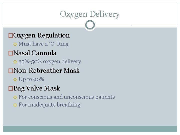 Oxygen Delivery �Oxygen Regulation Must have a ‘O’ Ring �Nasal Cannula 35%-50% oxygen delivery