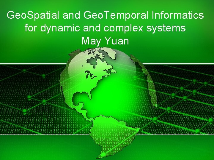 Geo. Spatial and Geo. Temporal Informatics for dynamic and complex systems May Yuan 