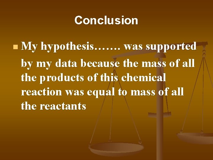 Conclusion n My hypothesis……. was supported by my data because the mass of all Conclusion n My hypothesis……. was supported by my data because the mass of all