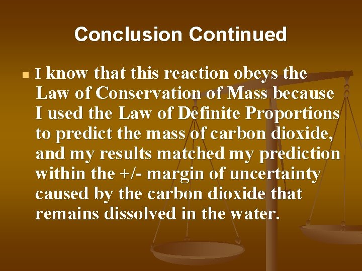 Conclusion Continued n I know that this reaction obeys the Law of Conservation of