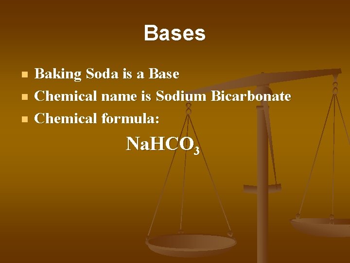 Bases n n n Baking Soda is a Base Chemical name is Sodium Bicarbonate