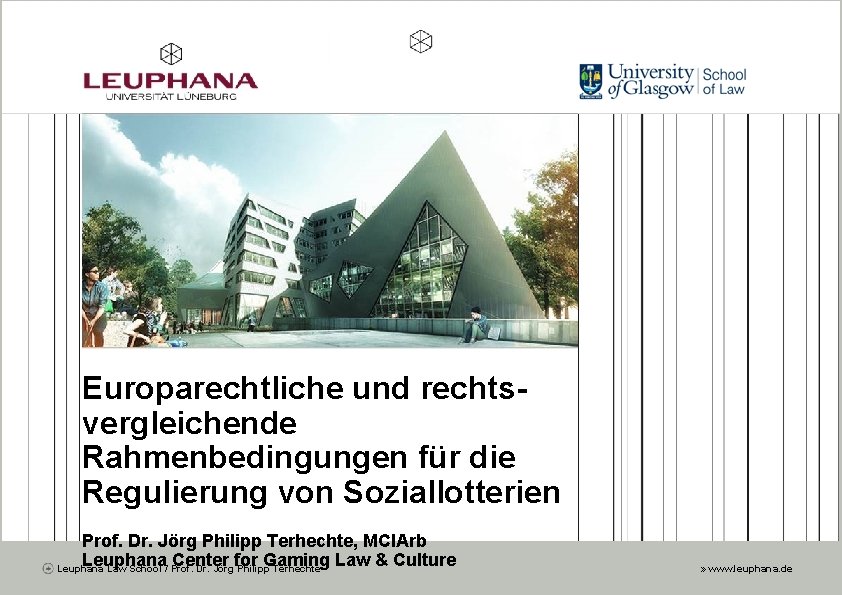 Europarechtliche und rechtsvergleichende Rahmenbedingungen für die Regulierung von Soziallotterien Prof. Dr. Jörg Philipp Terhechte,