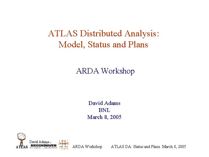 ATLAS Distributed Analysis: Model, Status and Plans ARDA Workshop David Adams BNL March 8,